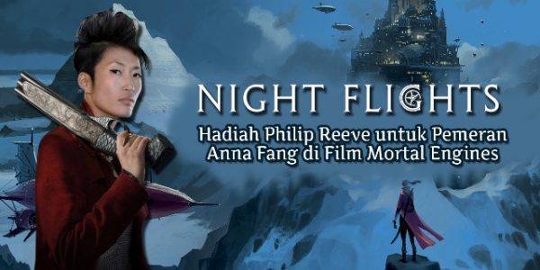 Night Flights: Hadiah Philip Reeve untuk Pemeran Anna Fang di Film Mortal Engines